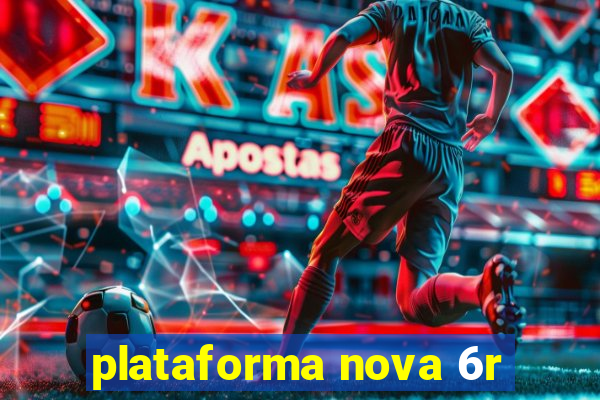 plataforma nova 6r